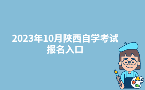 2023年10月陕西商洛自学考试报名入口：陕西省教育考试院