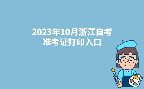浙江湖州2023年10月自考准考证打印入口：浙江省教育考试院